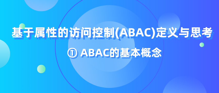 基于属性的访问控制（ABAC）定义与思考 ①ABAC的基本概念